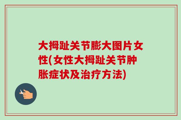 大拇趾关节膨大图片女性(女性大拇趾关节症状及方法)