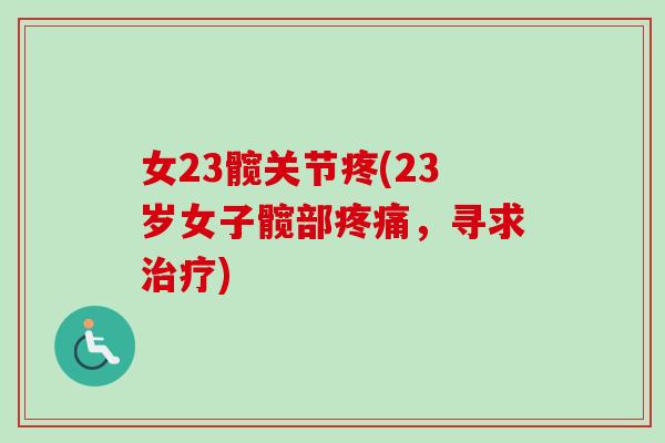 女23髋关节疼(23岁女子髋部疼痛，寻求治疗)