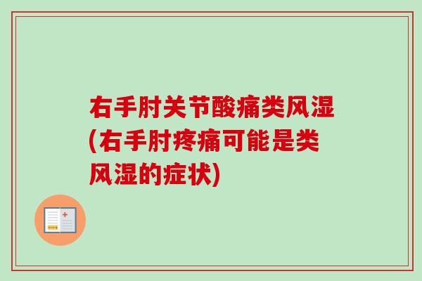 右手肘关节酸痛类风湿(右手肘疼痛可能是类风湿的症状)