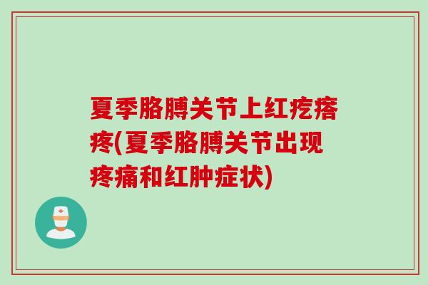 夏季胳膊关节上红疙瘩疼(夏季胳膊关节出现疼痛和红肿症状)