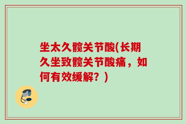坐太久髋关节酸(长期久坐致髋关节酸痛，如何有效缓解？)