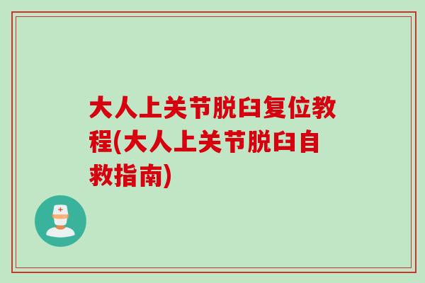 大人上关节脱臼复位教程(大人上关节脱臼自救指南)