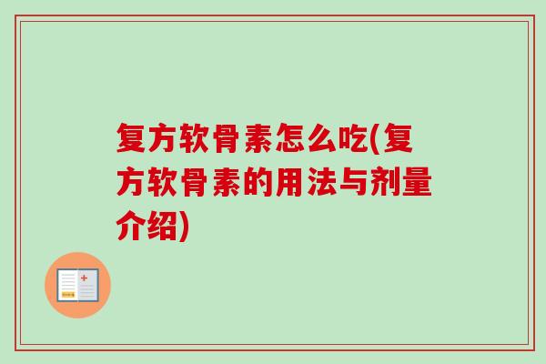 复方软骨素怎么吃(复方软骨素的用法与剂量介绍)