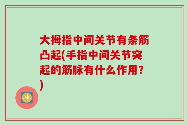 大拇指中间关节有条筋凸起(手指中间关节突起的筋脉有什么作用？)