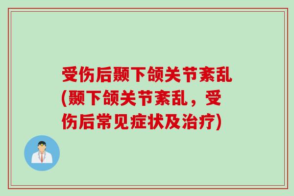 受伤后颞下颌关节紊乱(颞下颌关节紊乱，受伤后常见症状及治疗)