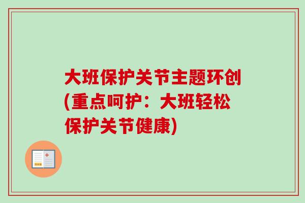 大班保护关节主题环创(重点呵护：大班轻松保护关节健康)