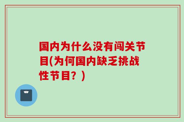 国内为什么没有闯关节目(为何国内缺乏挑战性节目？)