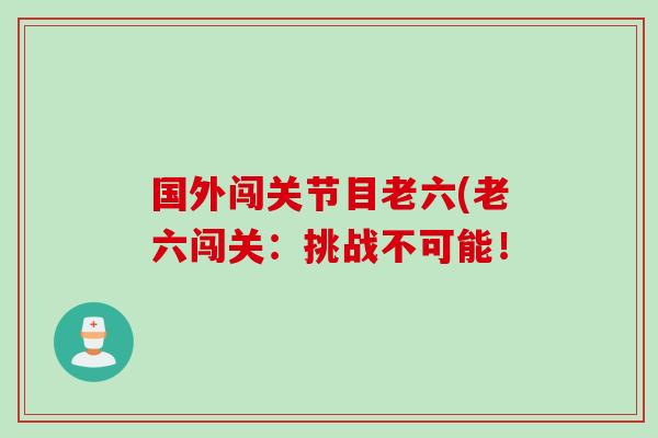 国外闯关节目老六(老六闯关：挑战不可能！