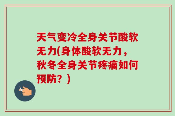 天气变冷全身关节酸软无力(身体酸软无力，秋冬全身关节疼痛如何预防？)