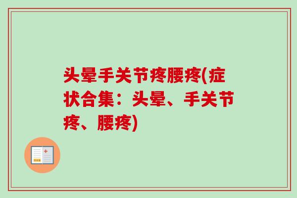头晕手关节疼腰疼(症状合集：头晕、手关节疼、腰疼)