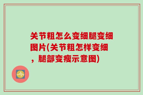 关节粗怎么变细腿变细图片(关节粗怎样变细，腿部变瘦示意图)