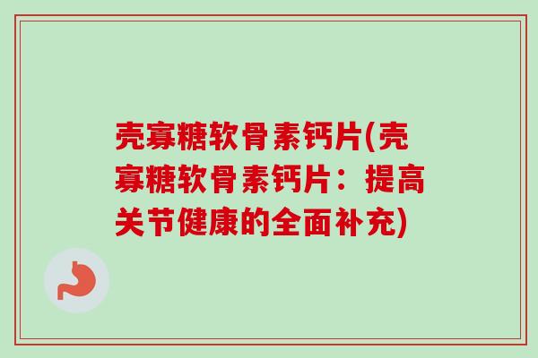 壳寡糖软骨素钙片(壳寡糖软骨素钙片：提高关节健康的全面补充)