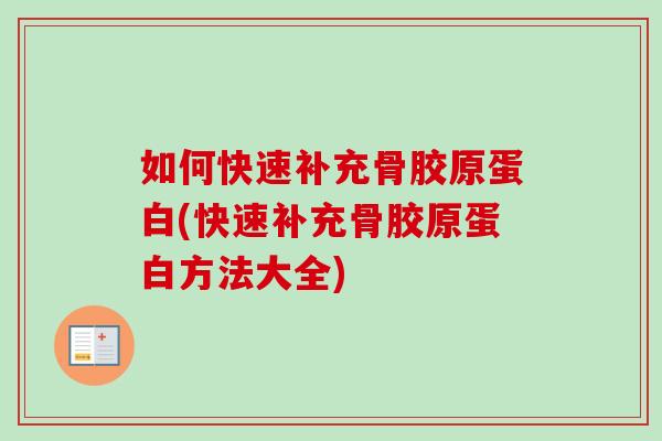 如何快速补充骨胶原蛋白(快速补充骨胶原蛋白方法大全)