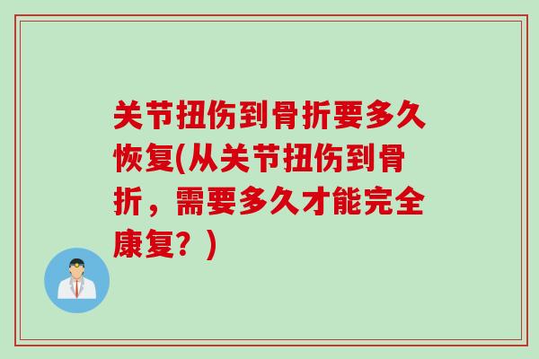 关节扭伤到骨折要多久恢复(从关节扭伤到骨折，需要多久才能完全康复？)
