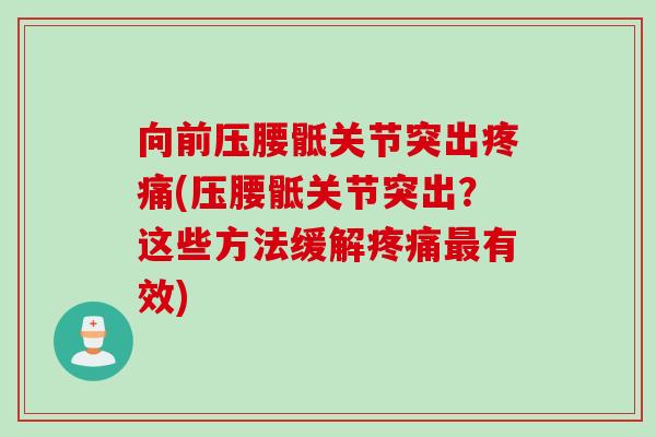 向前压腰骶关节突出疼痛(压腰骶关节突出？这些方法缓解疼痛最有效)