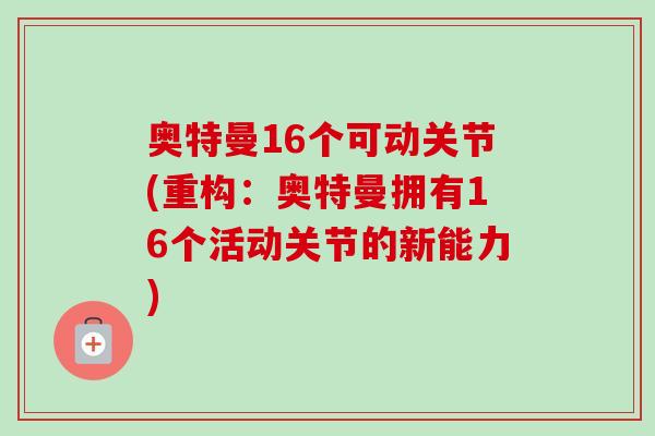 奥特曼16个可动关节(重构：奥特曼拥有16个活动关节的新能力)