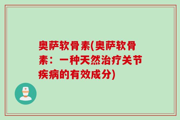 奥萨软骨素(奥萨软骨素：一种天然治疗关节疾病的有效成分)