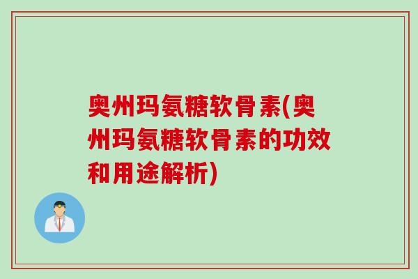 奥州玛氨糖软骨素(奥州玛氨糖软骨素的功效和用途解析)