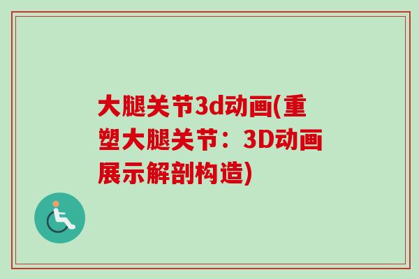 大腿关节3d动画(重塑大腿关节：3D动画展示解剖构造)
