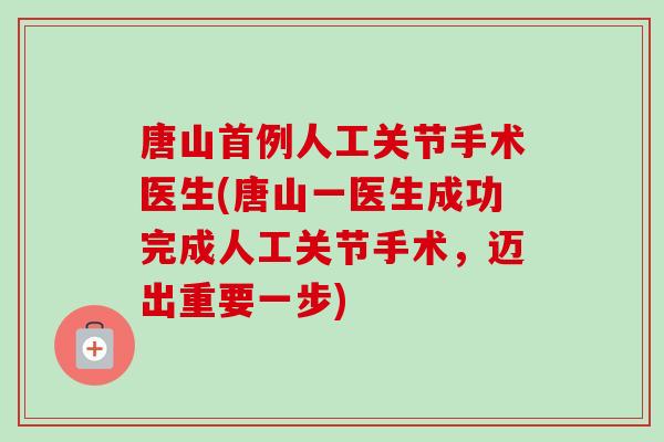 唐山首例人工关节手术医生(唐山一医生成功完成人工关节手术，迈出重要一步)