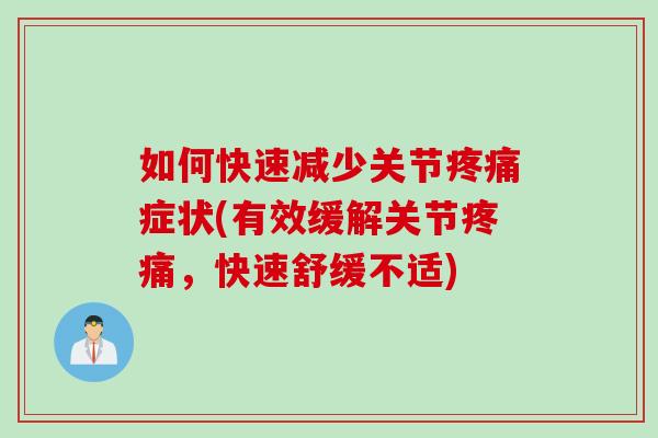 如何快速减少关节疼痛症状(有效缓解关节疼痛，快速舒缓不适)