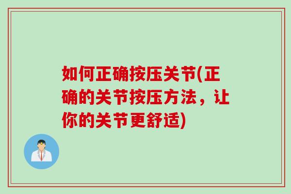 如何正确按压关节(正确的关节按压方法，让你的关节更舒适)