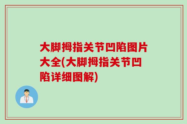 大脚拇指关节凹陷图片大全(大脚拇指关节凹陷详细图解)