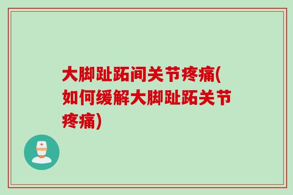 大脚趾跖间关节疼痛(如何缓解大脚趾跖关节疼痛)