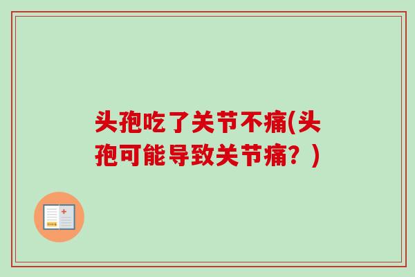 头孢吃了关节不痛(头孢可能导致关节痛？)