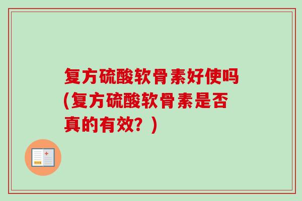 复方硫酸软骨素好使吗(复方硫酸软骨素是否真的有效？)