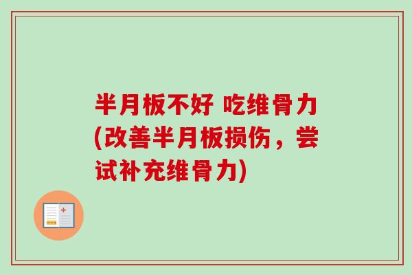 半月板不好 吃维骨力(改善半月板损伤，尝试补充维骨力)