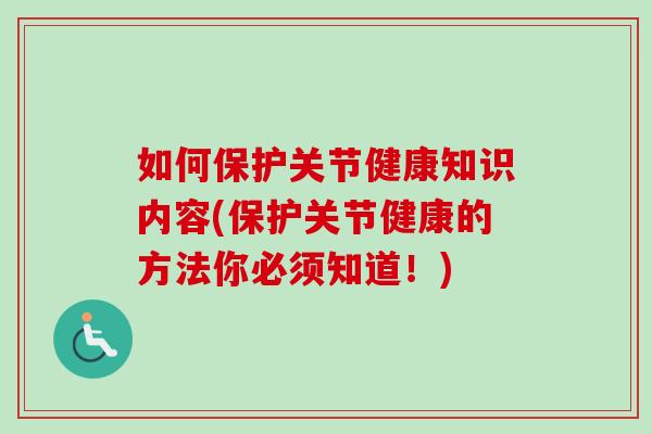 如何保护关节健康知识内容(保护关节健康的方法你必须知道！)