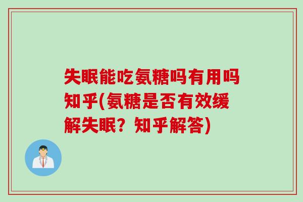 失眠能吃氨糖吗有用吗知乎(氨糖是否有效缓解失眠？知乎解答)