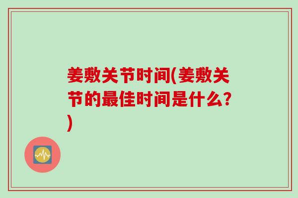 姜敷关节时间(姜敷关节的最佳时间是什么？)