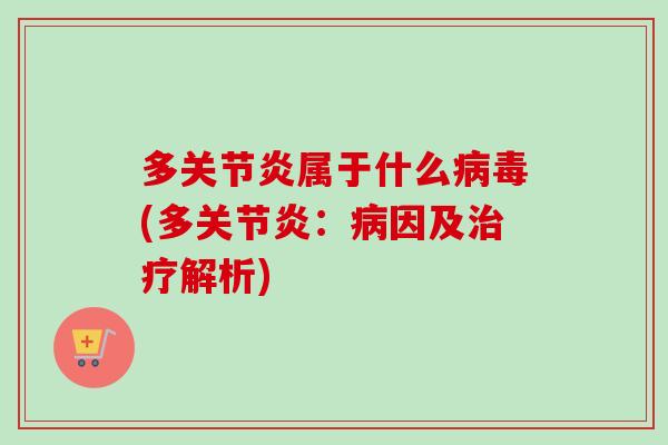 多关节炎属于什么病毒(多关节炎：病因及治疗解析)