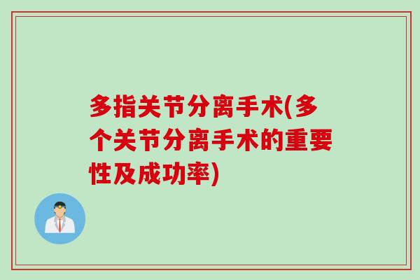 多指关节分离手术(多个关节分离手术的重要性及成功率)