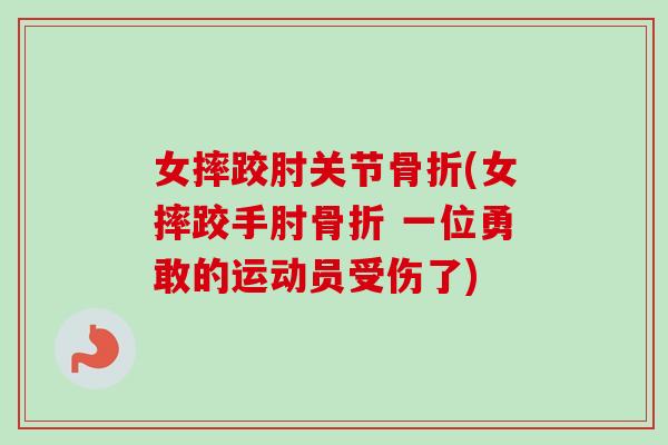女摔跤肘关节骨折(女摔跤手肘骨折 一位勇敢的运动员受伤了)