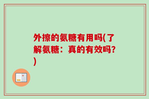 外擦的氨糖有用吗(了解氨糖：真的有效吗？)