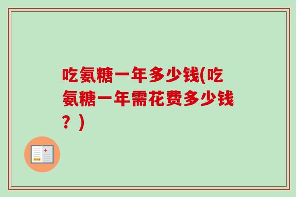 吃氨糖一年多少钱(吃氨糖一年需花费多少钱？)