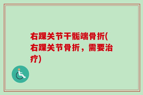 右踝关节干骺端骨折(右踝关节骨折，需要治疗)
