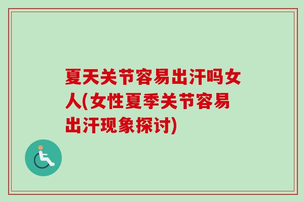 夏天关节容易出汗吗女人(女性夏季关节容易出汗现象探讨)