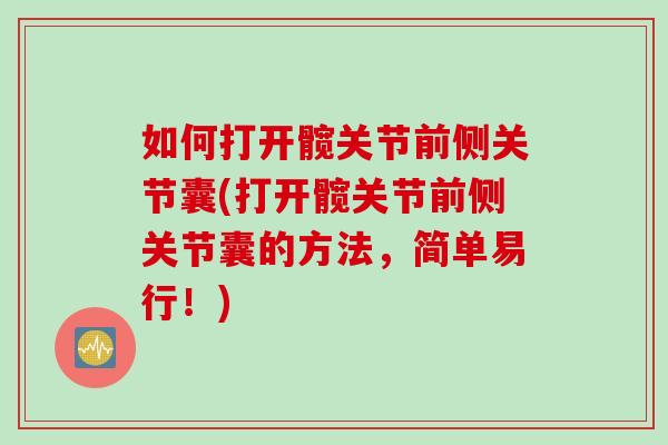 如何打开髋关节前侧关节囊(打开髋关节前侧关节囊的方法，简单易行！)