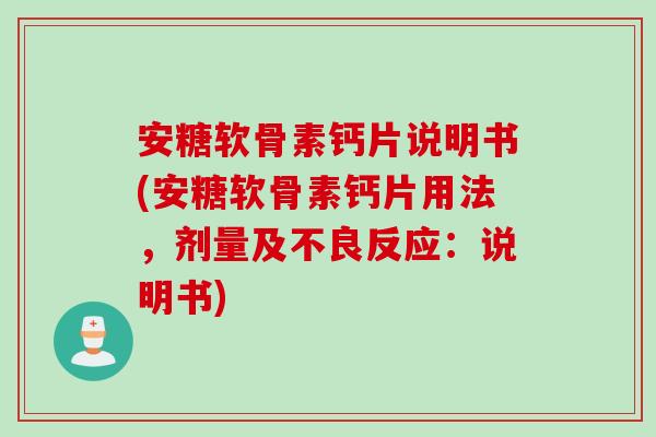 安糖软骨素钙片说明书(安糖软骨素钙片用法，剂量及不良反应：说明书)