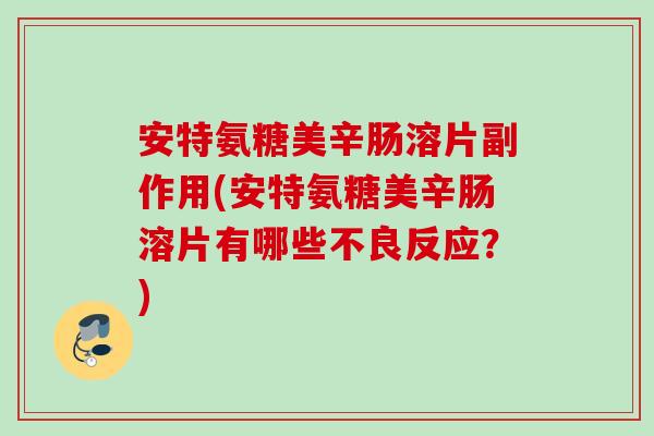 安特氨糖美辛肠溶片副作用(安特氨糖美辛肠溶片有哪些不良反应？)