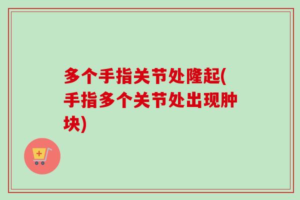 多个手指关节处隆起(手指多个关节处出现肿块)