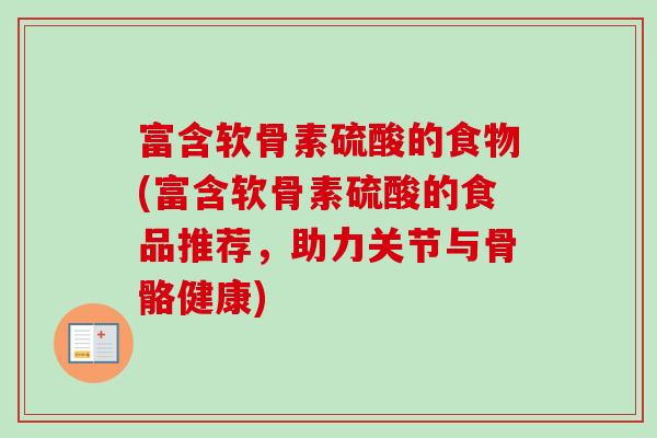 富含软骨素硫酸的食物(富含软骨素硫酸的食品推荐，助力关节与骨骼健康)