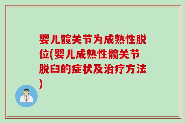 婴儿髋关节为成熟性脱位(婴儿成熟性髋关节脱臼的症状及方法) 婴儿髋关节为成熟性脱位(婴儿成熟性髋关节脱臼的症状及方法)