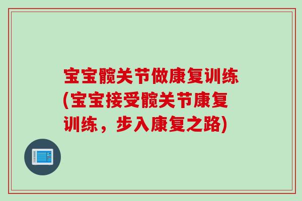 宝宝髋关节做康复训练(宝宝接受髋关节康复训练，步入康复之路)