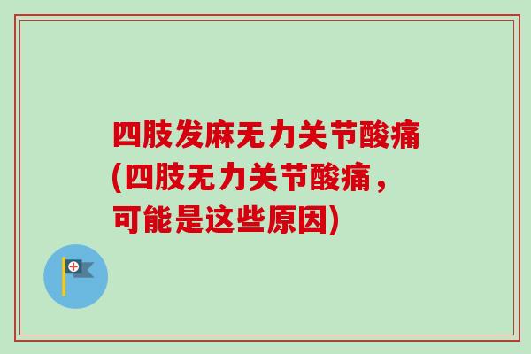 四肢发麻无力关节酸痛(四肢无力关节酸痛，可能是这些原因)