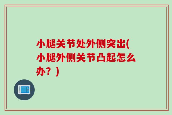 小腿关节处外侧突出(小腿外侧关节凸起怎么办？)